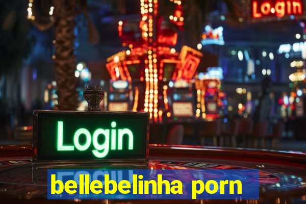 bellebelinha porn